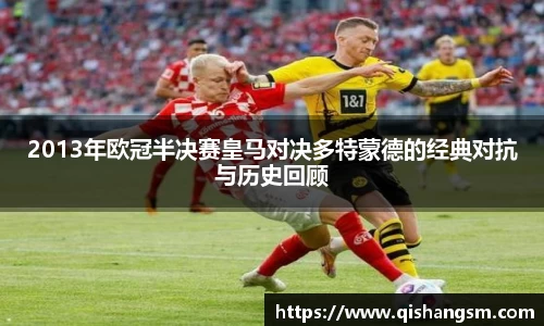 2013年欧冠半决赛皇马对决多特蒙德的经典对抗与历史回顾