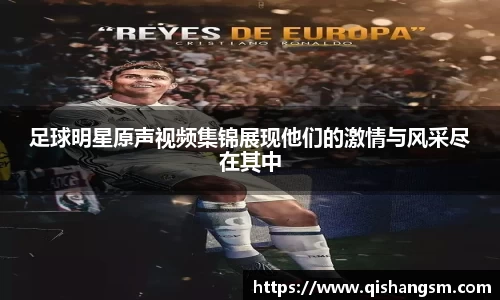 足球明星原声视频集锦展现他们的激情与风采尽在其中