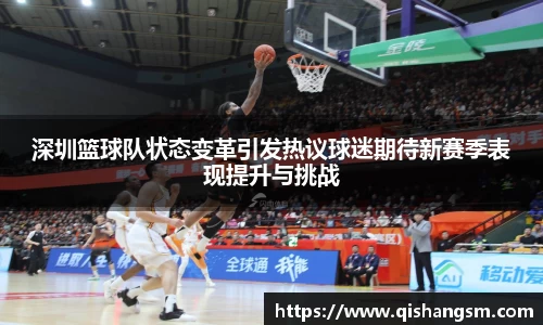 深圳篮球队状态变革引发热议球迷期待新赛季表现提升与挑战