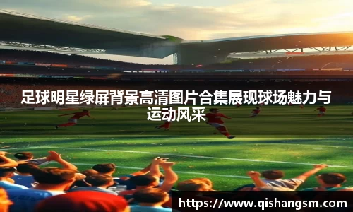 足球明星绿屏背景高清图片合集展现球场魅力与运动风采